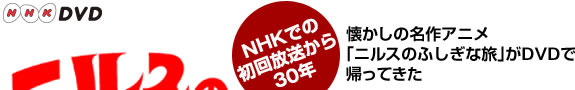 NHK DVD ニルスのふしぎな旅DVDBOX NHKでの初回放送から30年　懐かしの名作アニメ「ニルスのふしぎな旅」がDVDで帰ってきた