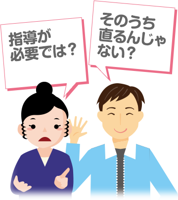 「指導が必要では？」「そのうち直るんじゃない？」