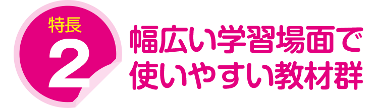 特長２：幅広い学習場面で使いやすい教材群