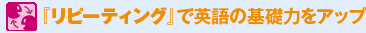 「リピーティング」で英語の基礎力をアップ