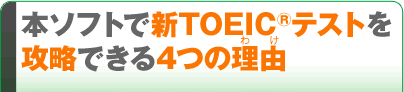 本ソフトで新TOEIC(R)テストを攻略できる４つの理由