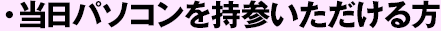 当日パソコンを持参いただける方