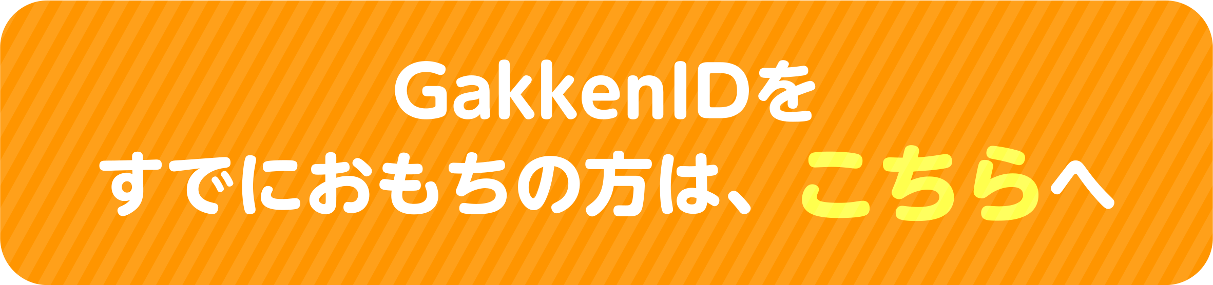 GakkenIDをおもちの方は、こちらへ▶