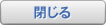 閉じる