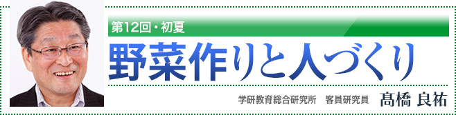 第12回・初夏　野菜作りと人づくり　学研教育総合研究所　客員研究員　高橋良祐