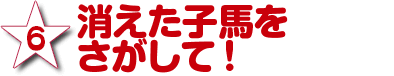 6.消えた子馬をさがして！