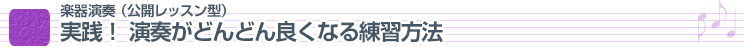 楽器演奏（公開レッスン型）実践！　演奏がどんどん良くなる練習方法