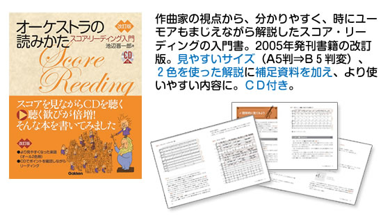 作曲家の視点から、分かりやすく、時にユーモアもまじえながら解説したスコア・リーディングの入門書。２００５年発刊書籍の改訂版。見やすいサイズ（A5判⇒B５判変）、２色を使った解説に補足資料を加え、より使いやすい内容に。ＣＤ付き。