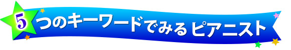 5つのキーワードでみるピアニスト