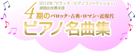 「2012年 ピティナ・ピアノコンペティション」課題曲推薦楽譜 4期のピアノ名曲集（バロック・古典・ロマン・近現代）