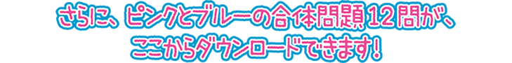 さらに、ピンクとブルーの合体問題12問が、ここからダウンロードできます！