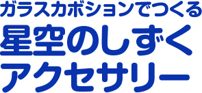 ガラスカボションでつくる 星空のしずくアクセサリー 