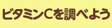 ビタミンCを調べよう