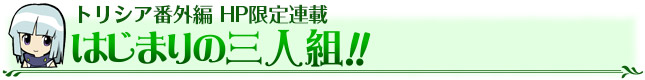 トリシア番外編 HP限定連載　はじまりの三人組！！