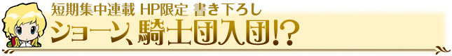 HP限定書き下ろし　ショーン、騎士団入団！？ 